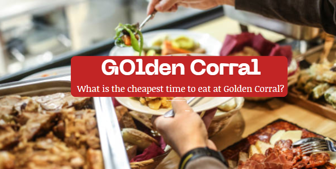 What is the cheapest time to eat at Golden Corral?