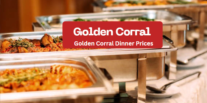 Golden Corral Dinner Prices: How Much Does Dinner Cost?