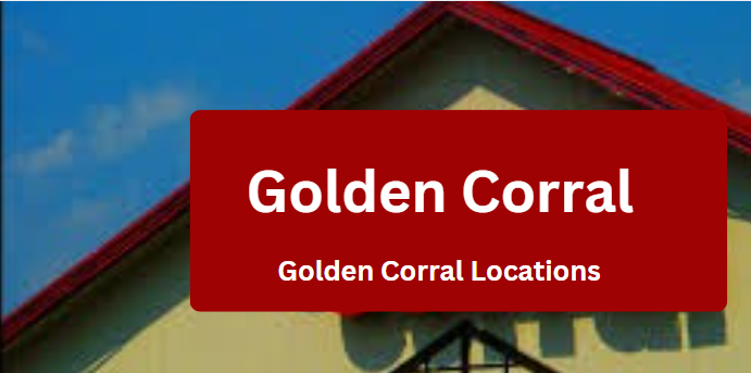 Golden Corral Locations 2025: The Ultimate Guide