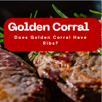 Does Golden Corral Have Ribs? Menu, Prices & Takeout Options